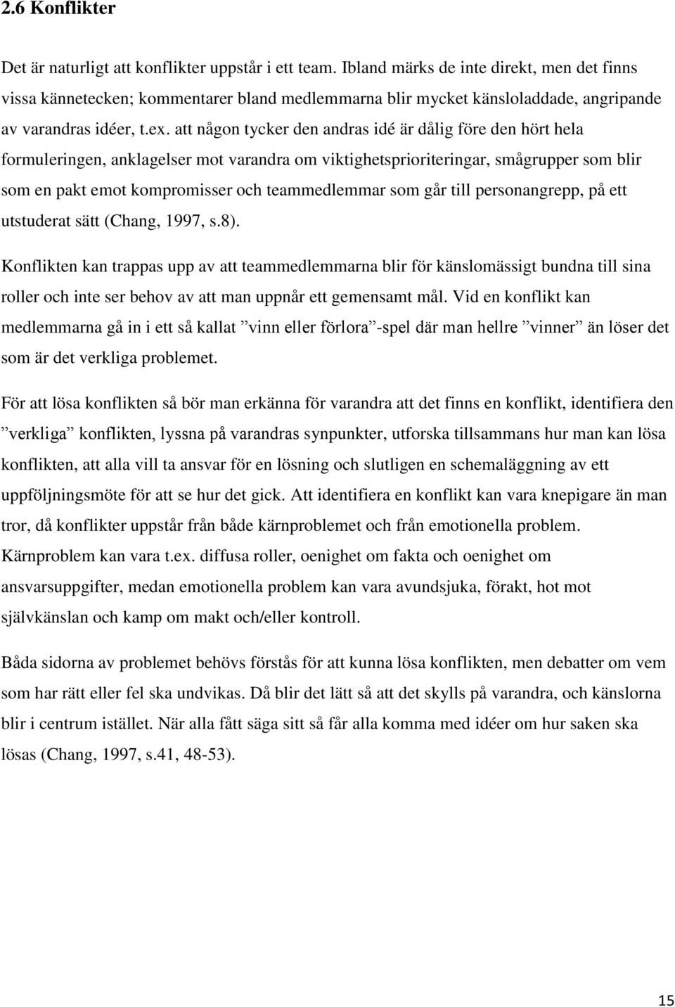 att någon tycker den andras idé är dålig före den hört hela formuleringen, anklagelser mot varandra om viktighetsprioriteringar, smågrupper som blir som en pakt emot kompromisser och teammedlemmar