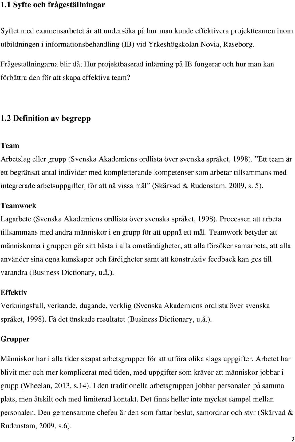 2 Definition av begrepp Team Arbetslag eller grupp (Svenska Akademiens ordlista över svenska språket, 1998).