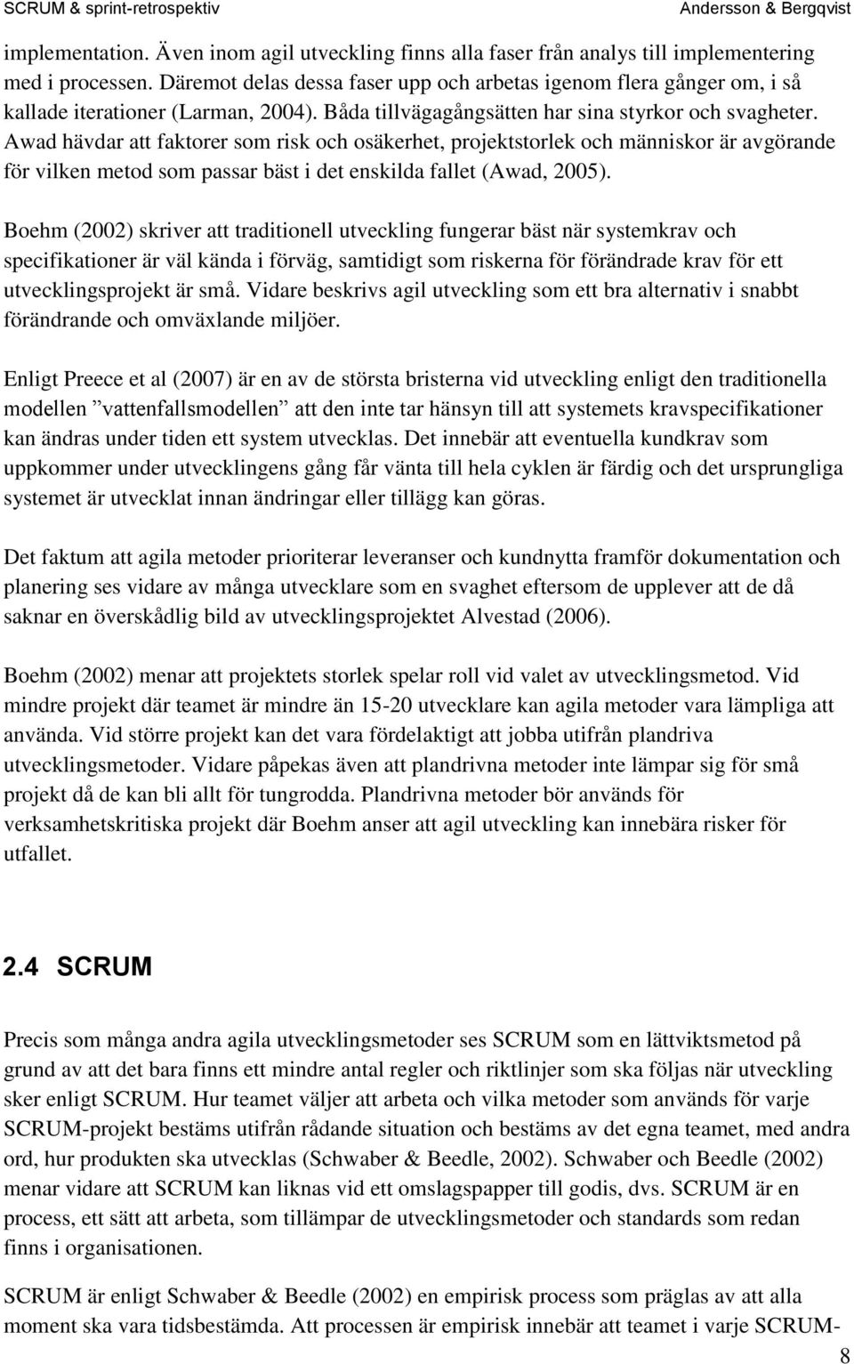 Awad hävdar att faktorer som risk och osäkerhet, projektstorlek och människor är avgörande för vilken metod som passar bäst i det enskilda fallet (Awad, 2005).