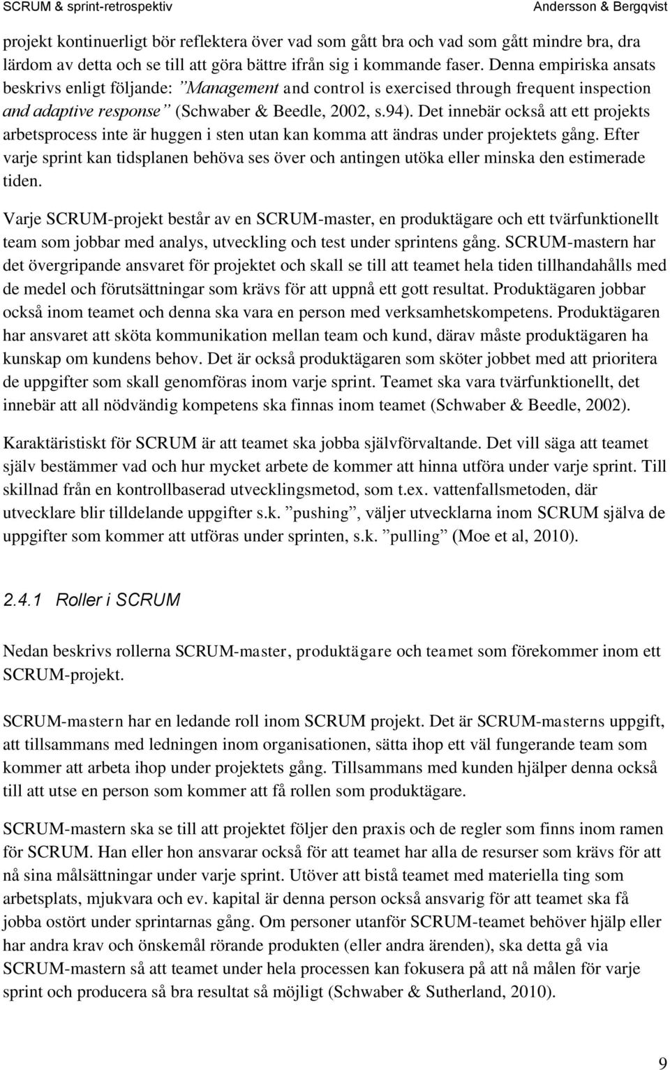 Det innebär också att ett projekts arbetsprocess inte är huggen i sten utan kan komma att ändras under projektets gång.