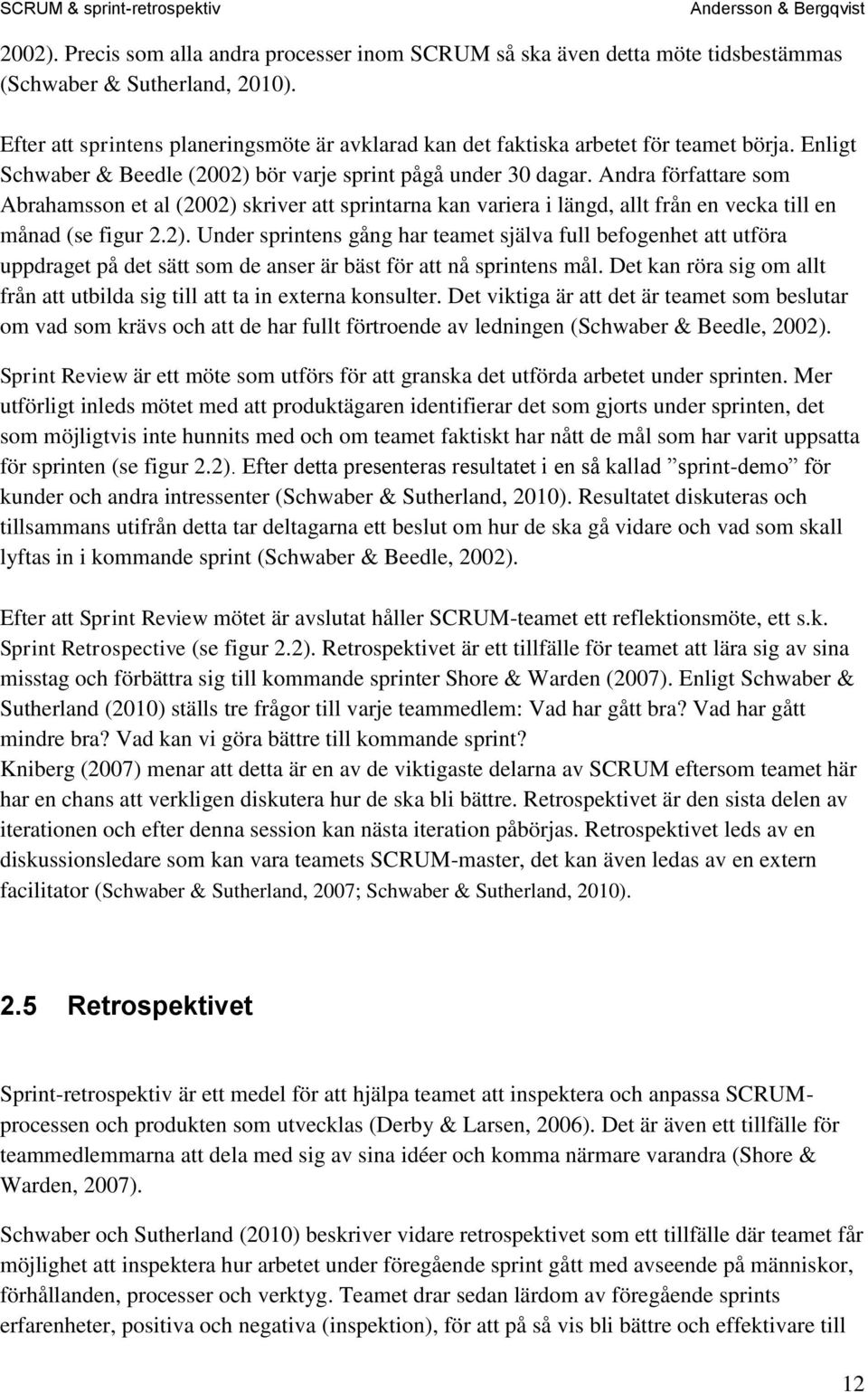 Andra författare som Abrahamsson et al (2002) skriver att sprintarna kan variera i längd, allt från en vecka till en månad (se figur 2.2). Under sprintens gång har teamet själva full befogenhet att utföra uppdraget på det sätt som de anser är bäst för att nå sprintens mål.