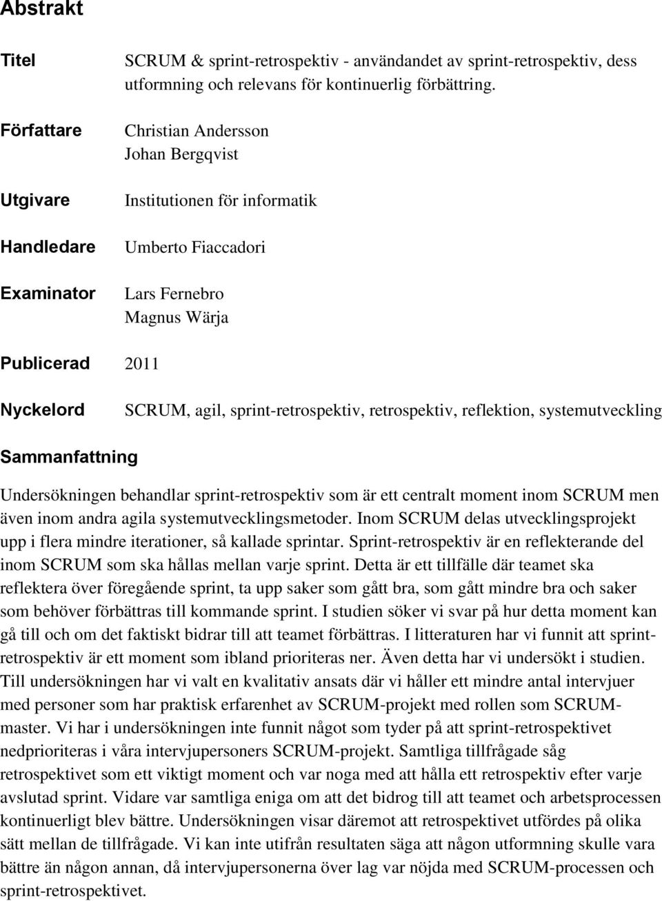 systemutveckling Sammanfattning Undersökningen behandlar sprint-retrospektiv som är ett centralt moment inom SCRUM men även inom andra agila systemutvecklingsmetoder.