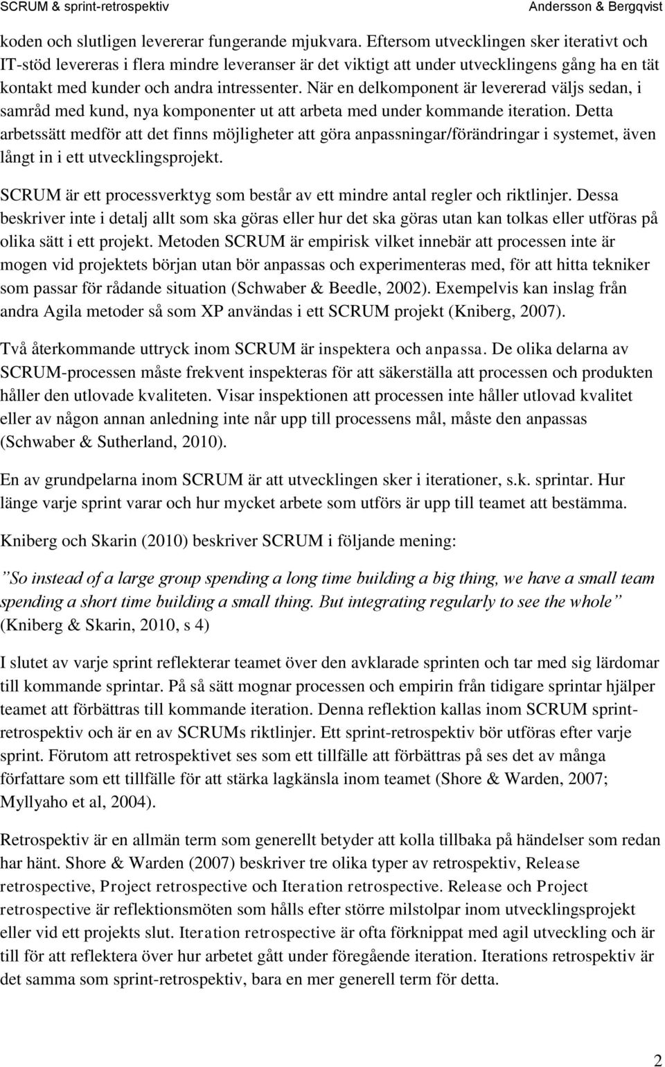 När en delkomponent är levererad väljs sedan, i samråd med kund, nya komponenter ut att arbeta med under kommande iteration.