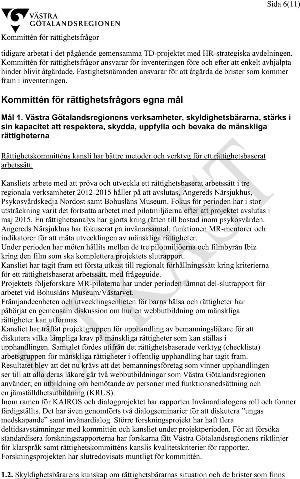 Fastighetsnämnden ansvarar för att åtgärda de brister som kommer fram i inventeringen. Kommittén för rättighetsfrågors egna mål Mål 1.