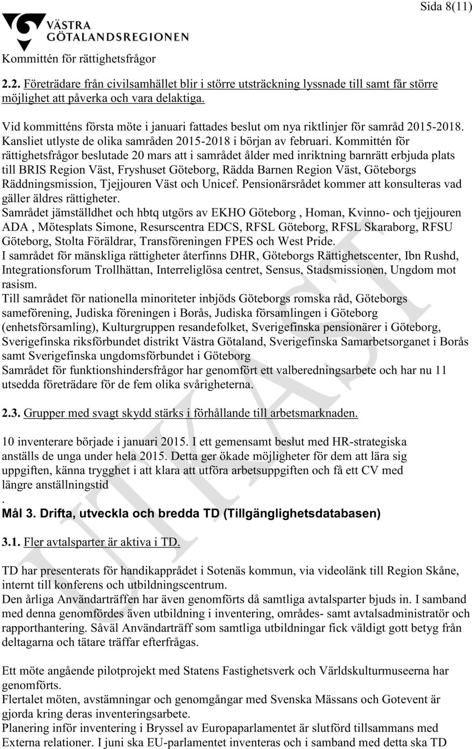 Kommittén för rättighetsfrågor beslutade 20 mars att i samrådet ålder med inriktning barnrätt erbjuda plats till BRIS Region Väst, Fryshuset Göteborg, Rädda Barnen Region Väst, Göteborgs