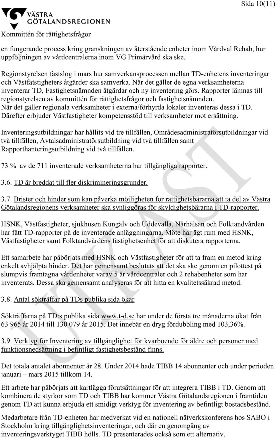 När det gäller de egna verksamheterna inventerar TD, Fastighetsnämnden åtgärdar och ny inventering görs. Rapporter lämnas till regionstyrelsen av kommittén för rättighetsfrågor och fastighetsnämnden.