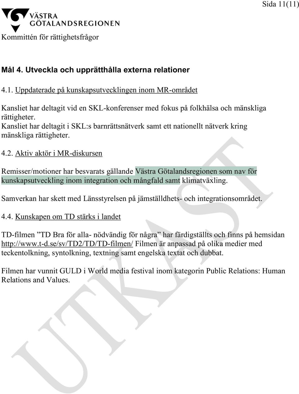 Aktiv aktör i MR-diskursen Remisser/motioner har besvarats gällande Västra Götalandsregionen som nav för kunskapsutveckling inom integration och mångfald samt klimatväxling.