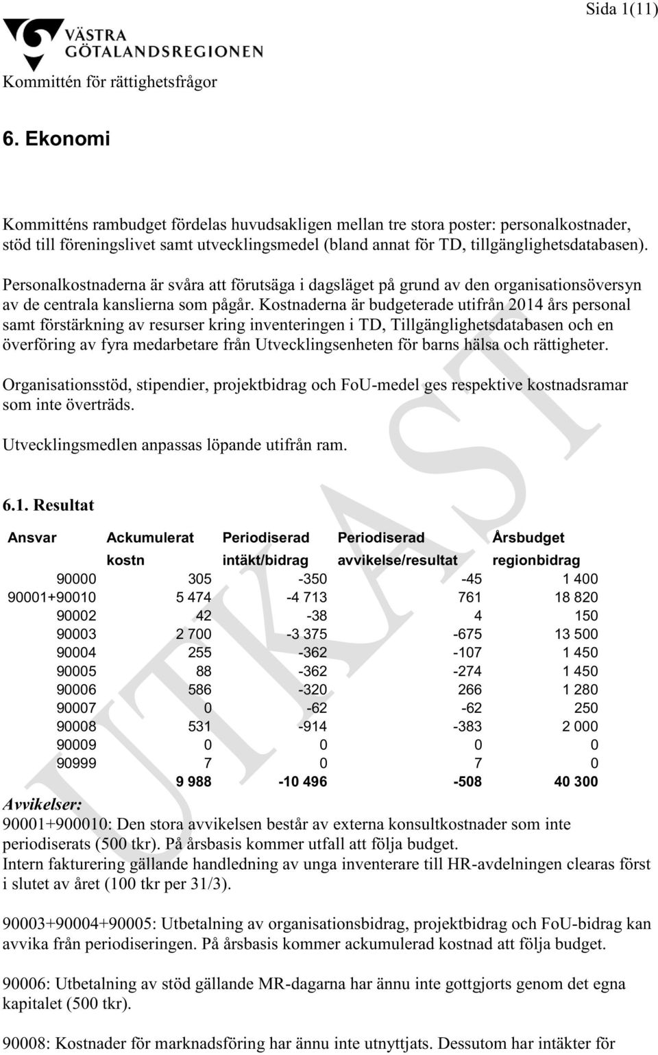 Personalkostnaderna är svåra att förutsäga i dagsläget på grund av den organisationsöversyn av de centrala kanslierna som pågår.