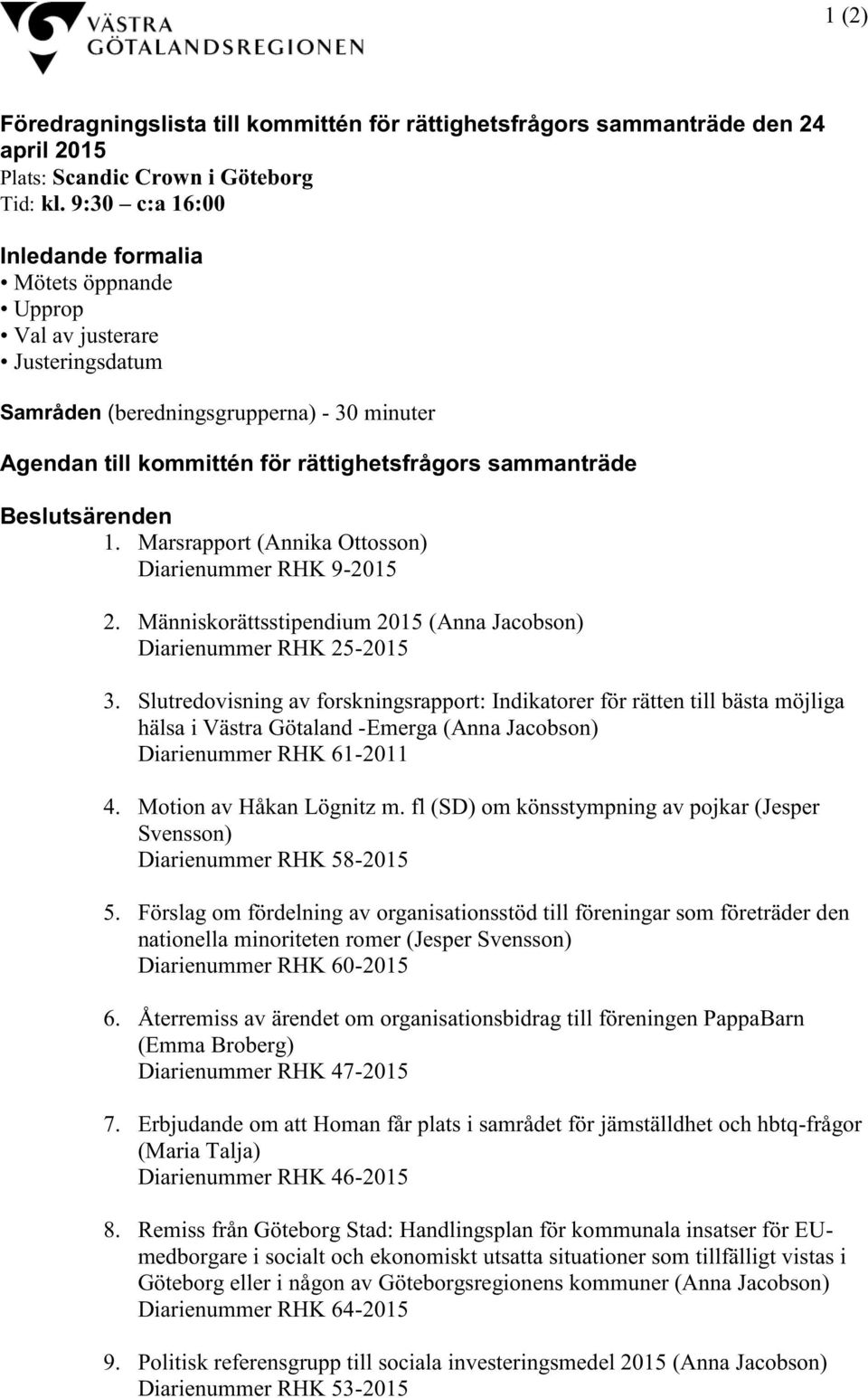 Beslutsärenden 1. Marsrapport (Annika Ottosson) Diarienummer RHK 9-2015 2. Människorättsstipendium 2015 (Anna Jacobson) Diarienummer RHK 25-2015 3.