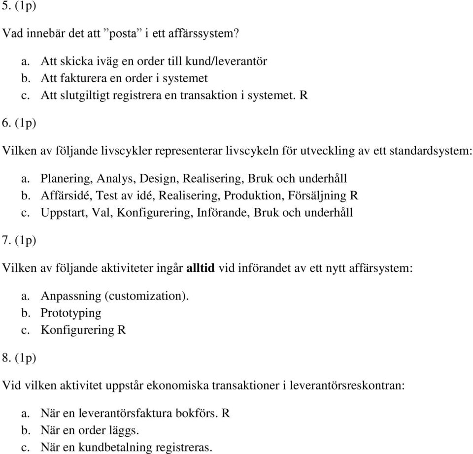 Planering, Analys, Design, Realisering, Bruk och underhåll b. Affärsidé, Test av idé, Realisering, Produktion, Försäljning R c.