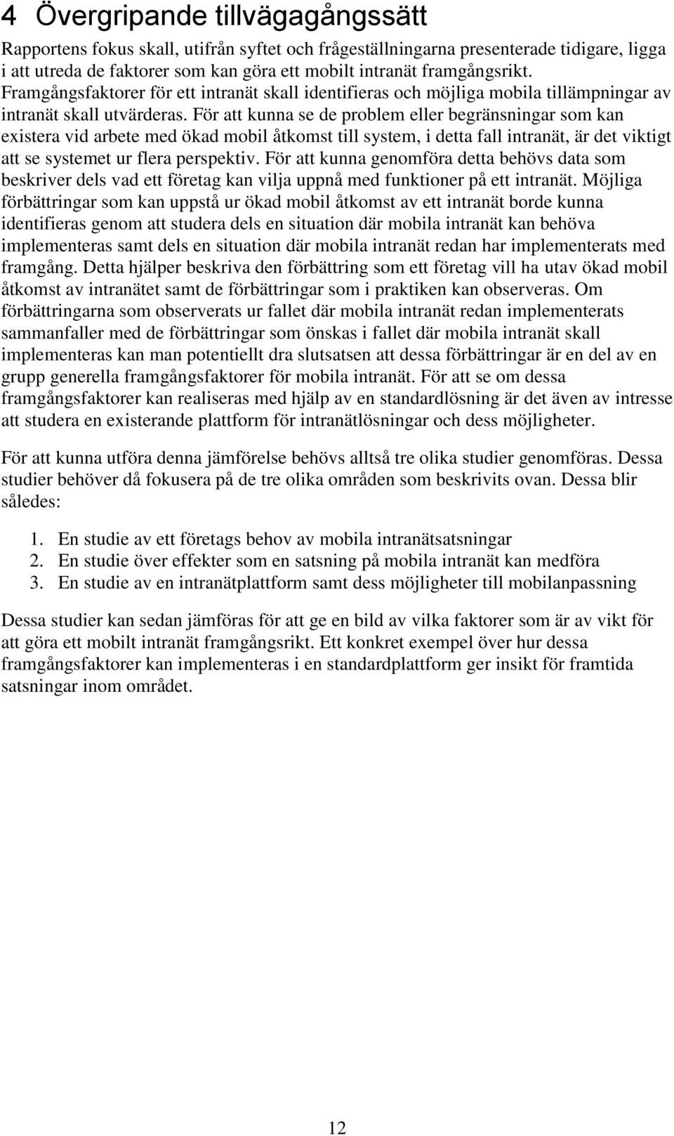 För att kunna se de problem eller begränsningar som kan existera vid arbete med ökad mobil åtkomst till system, i detta fall intranät, är det viktigt att se systemet ur flera perspektiv.