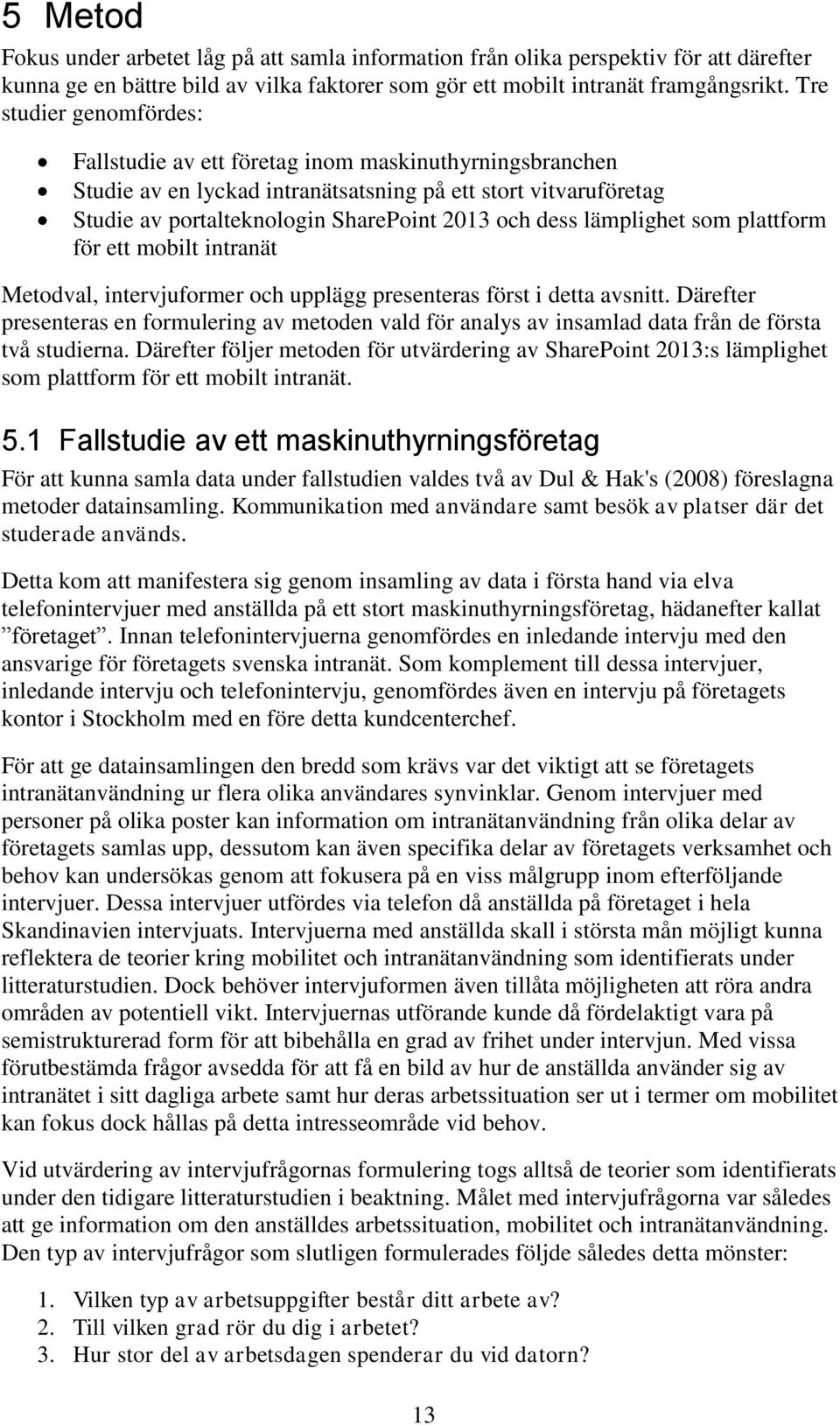 lämplighet som plattform för ett mobilt intranät Metodval, intervjuformer och upplägg presenteras först i detta avsnitt.