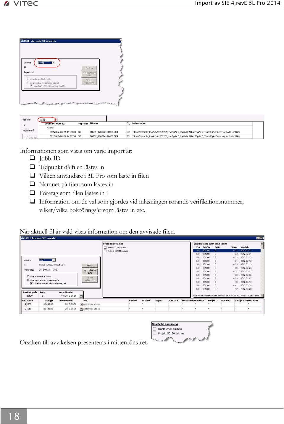 gjordes vid inläsningen rörande verifikationsnummer, vilket/vilka bokföringsår som lästes in etc.