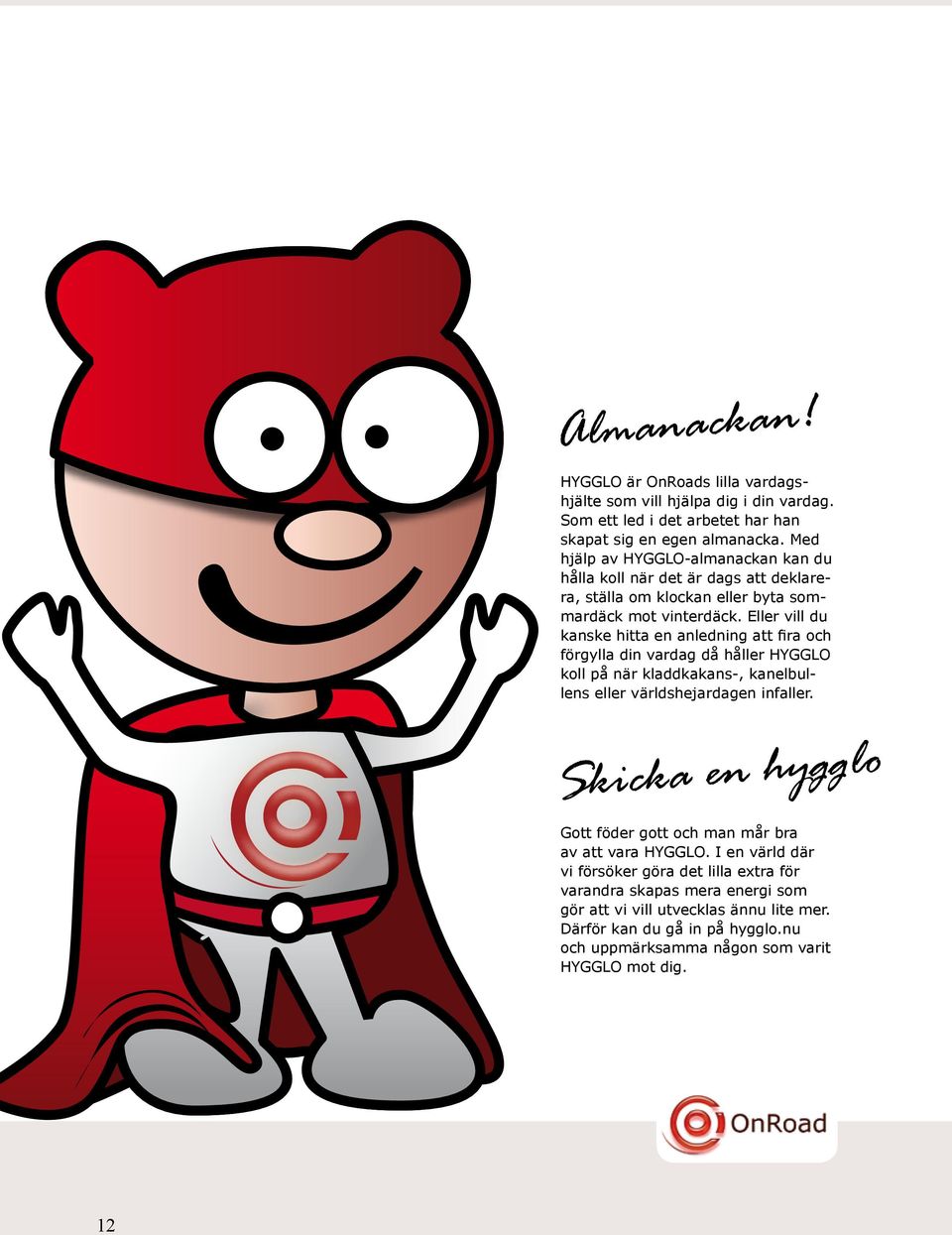 Eller vill du kanske hitta en anledning att fira och förgylla din vardag då håller HYGGLO koll på när kladdkakans-, kanelbullens eller världshejardagen infaller.