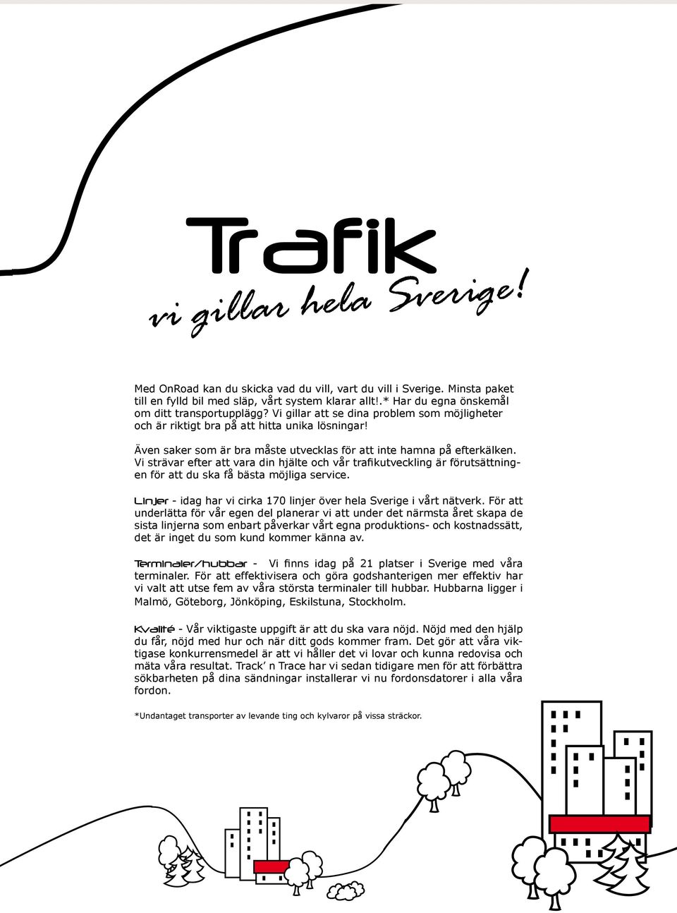 Även saker som är bra måste utvecklas för att inte hamna på efterkälken. Vi strävar efter att vara din hjälte och vår trafikutveckling är förutsättningen för att du ska få bästa möjliga service.