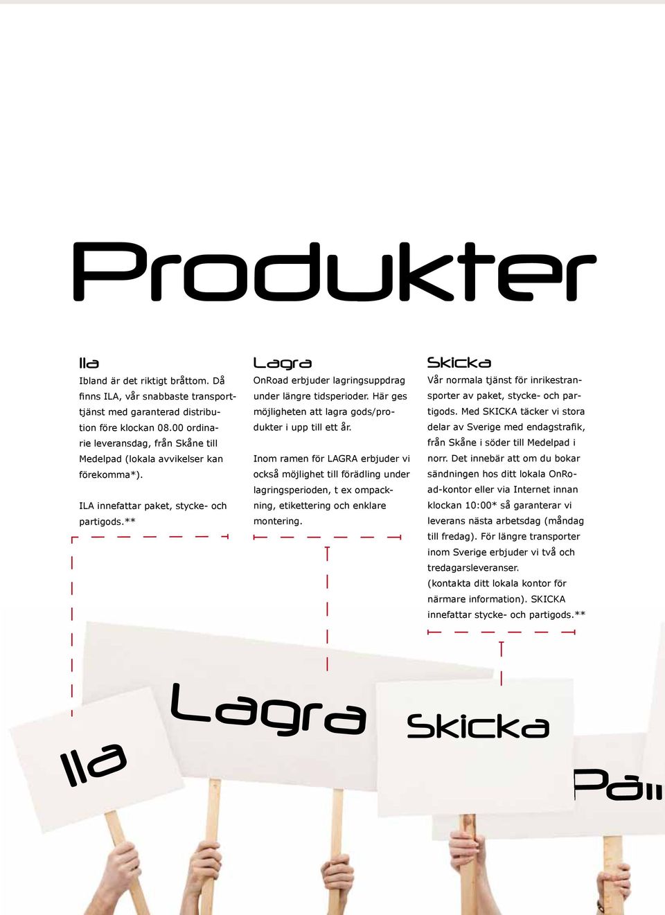 Här ges möjligheten att lagra gods/produkter i upp till ett år.