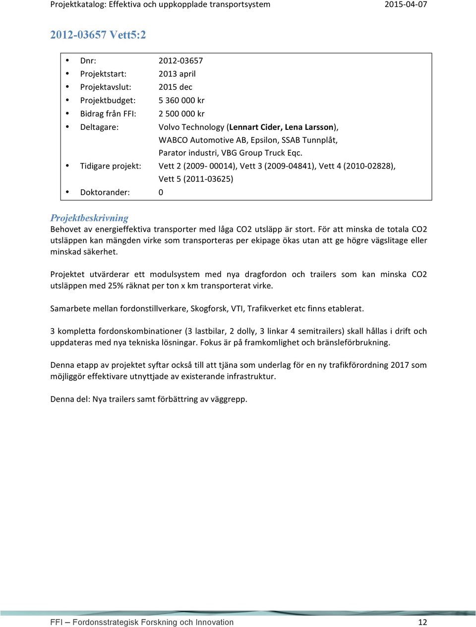 Tidigare projekt: Vett 2 (2009-00014), Vett 3 (2009-04841), Vett 4 (2010-02828), Vett 5 (2011-03625) Doktorander: 0 Behovet av energieffektiva transporter med låga CO2 utsläpp är stort.