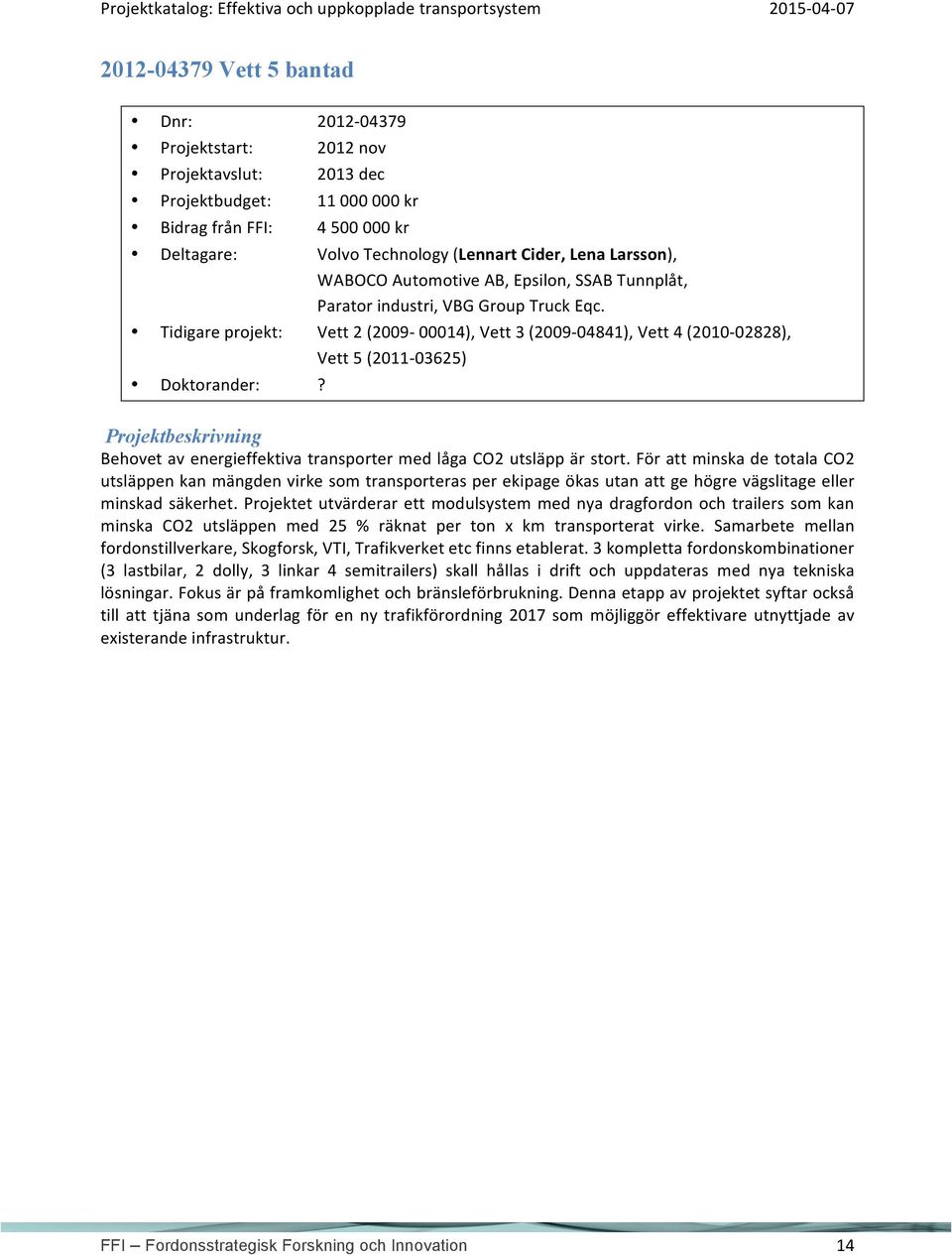 Tidigare projekt: Vett 2 (2009-00014), Vett 3 (2009-04841), Vett 4 (2010-02828), Vett 5 (2011-03625) Doktorander:? Behovet av energieffektiva transporter med låga CO2 utsläpp är stort.