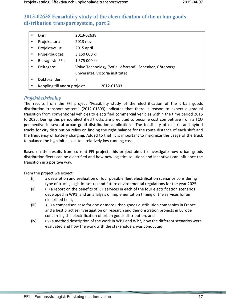 Koppling till andra projekt: 2012-01803 The results from the FFI project Feasibility study of the electrification of the urban goods distribution transport system (2012-01803) indicates that there is