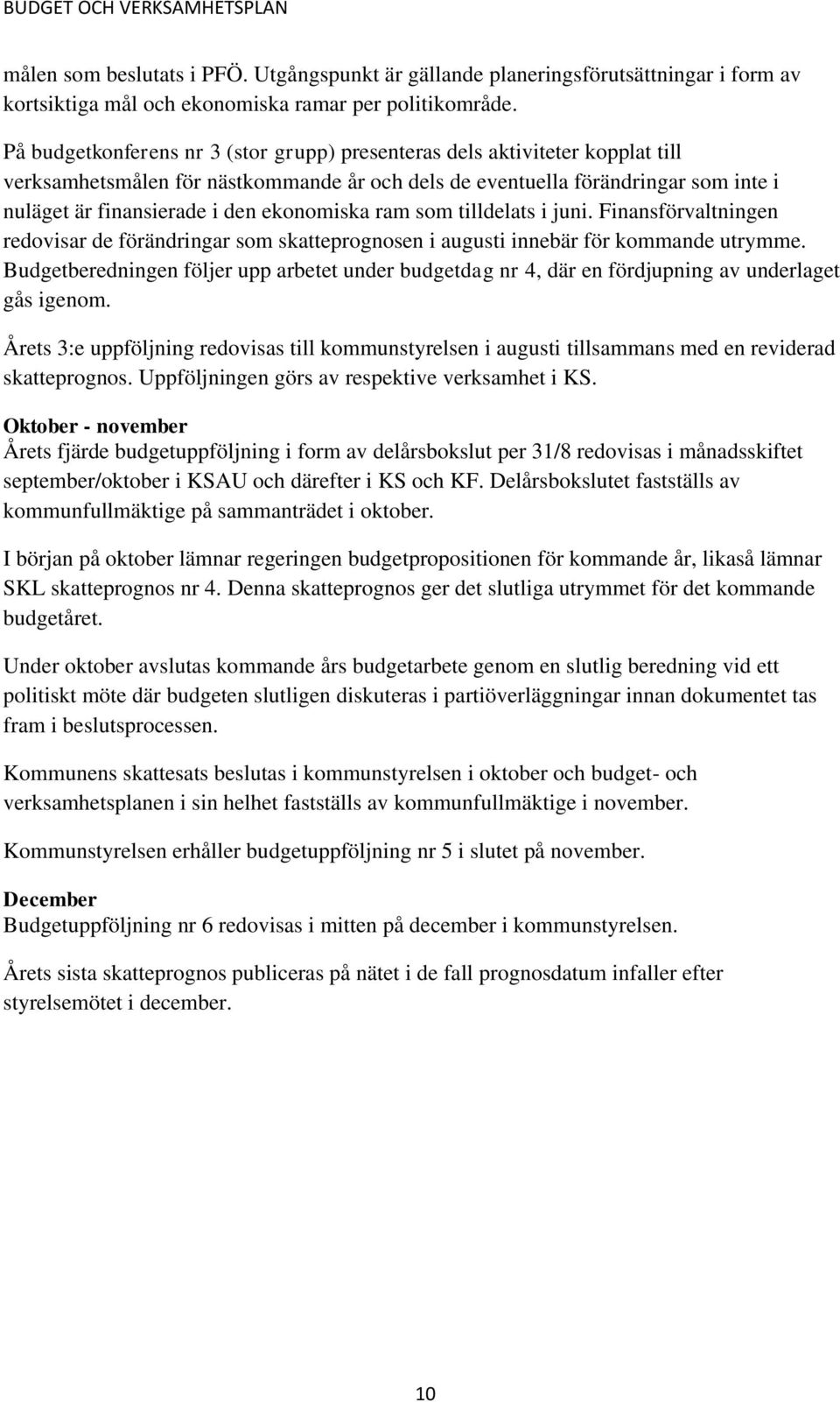 ekonomiska ram som tilldelats i juni. Finansförvaltningen redovisar de förändringar som skatteprognosen i augusti innebär för kommande utrymme.