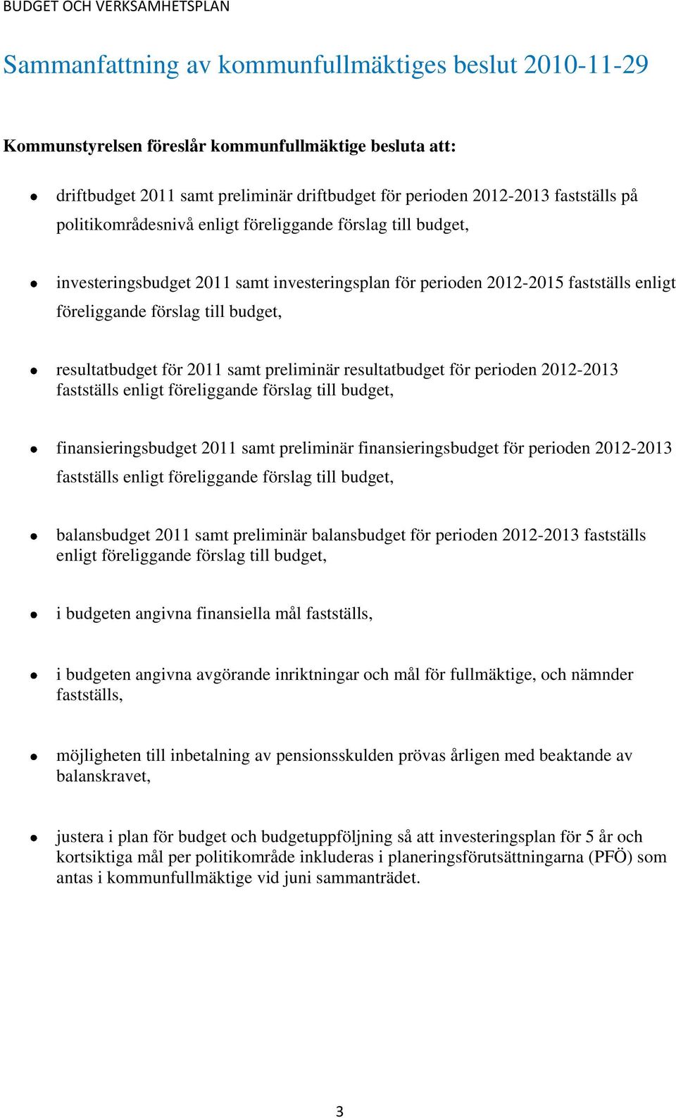 budget, resultatbudget för 2011 samt preliminär resultatbudget för perioden 2012-2013 fastställs enligt föreliggande förslag till budget, finansieringsbudget 2011 samt preliminär finansieringsbudget