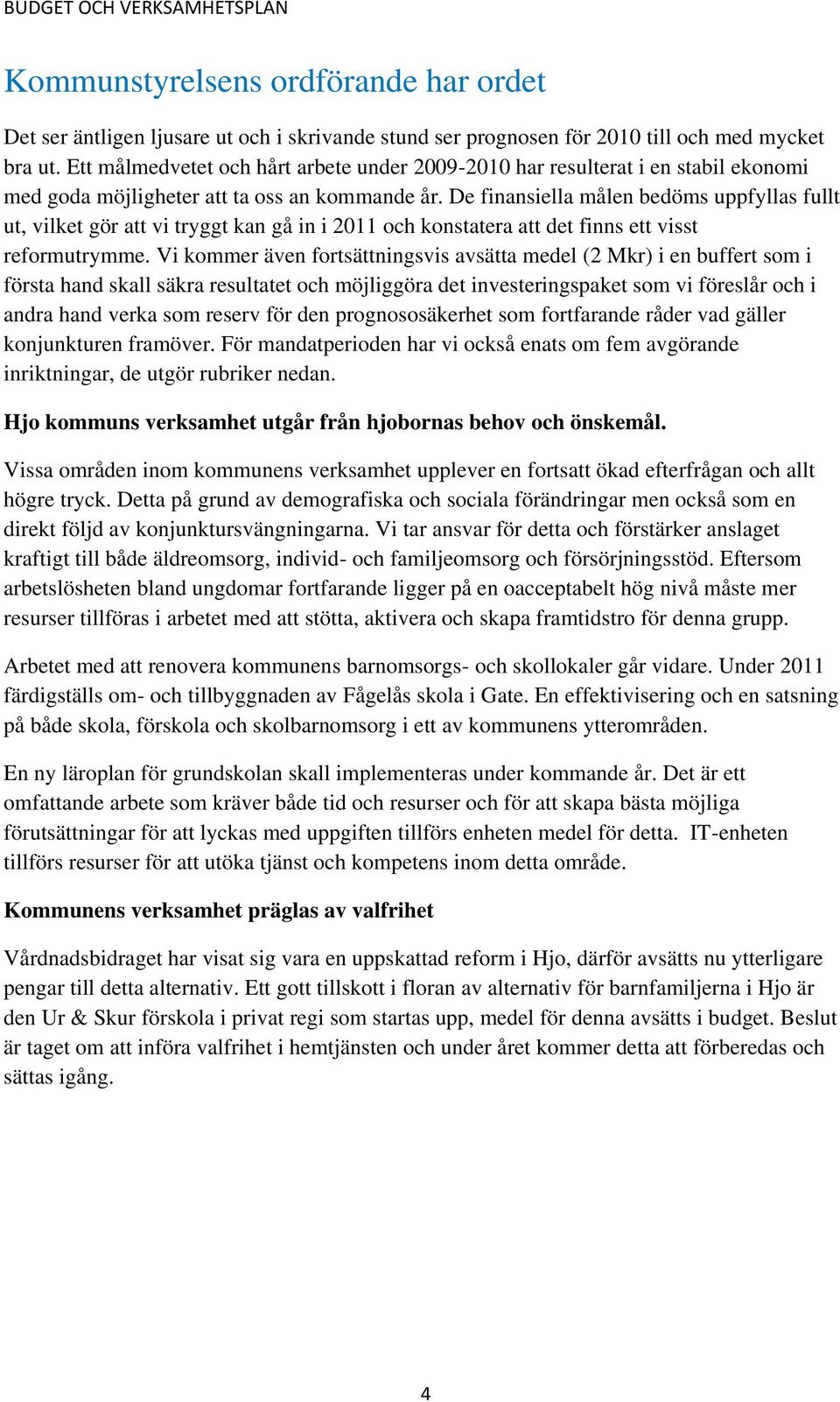 De finansiella målen bedöms uppfyllas fullt ut, vilket gör att vi tryggt kan gå in i 2011 och konstatera att det finns ett visst reformutrymme.