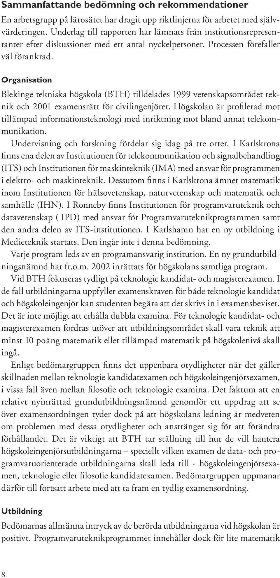 Organisation Blekinge tekniska högskola (BTH) tilldelades 1999 vetenskapsområdet teknik och 2001 examensrätt för civilingenjörer.