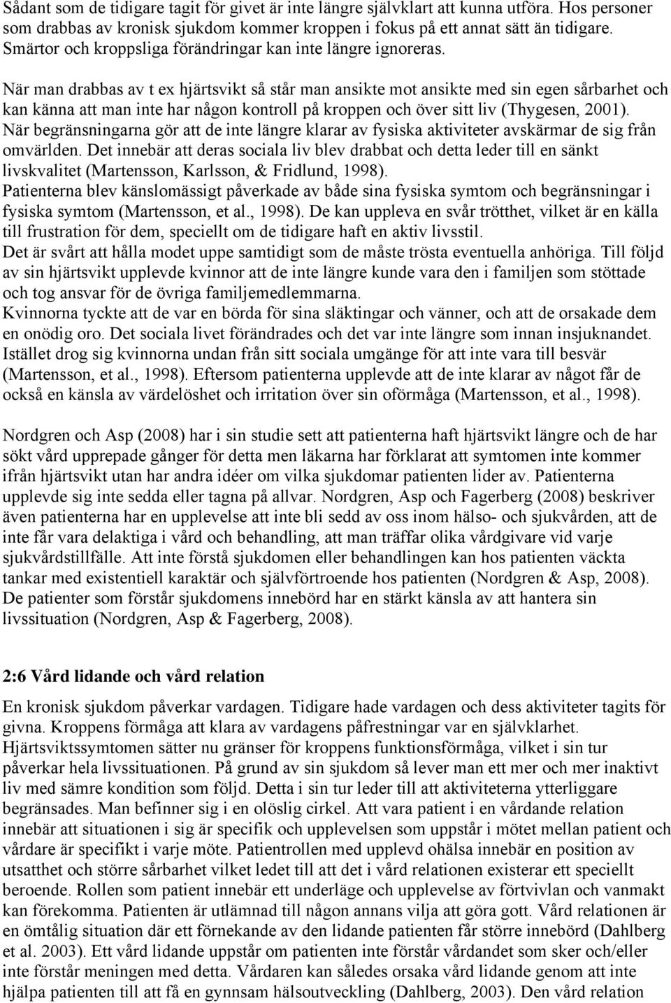 När man drabbas av t ex hjärtsvikt så står man ansikte mot ansikte med sin egen sårbarhet och kan känna att man inte har någon kontroll på kroppen och över sitt liv (Thygesen, 2001).