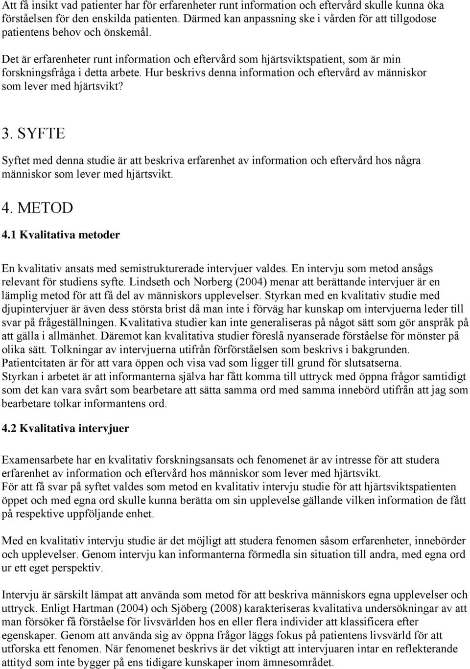 Det är erfarenheter runt information och eftervård som hjärtsviktspatient, som är min forskningsfråga i detta arbete.