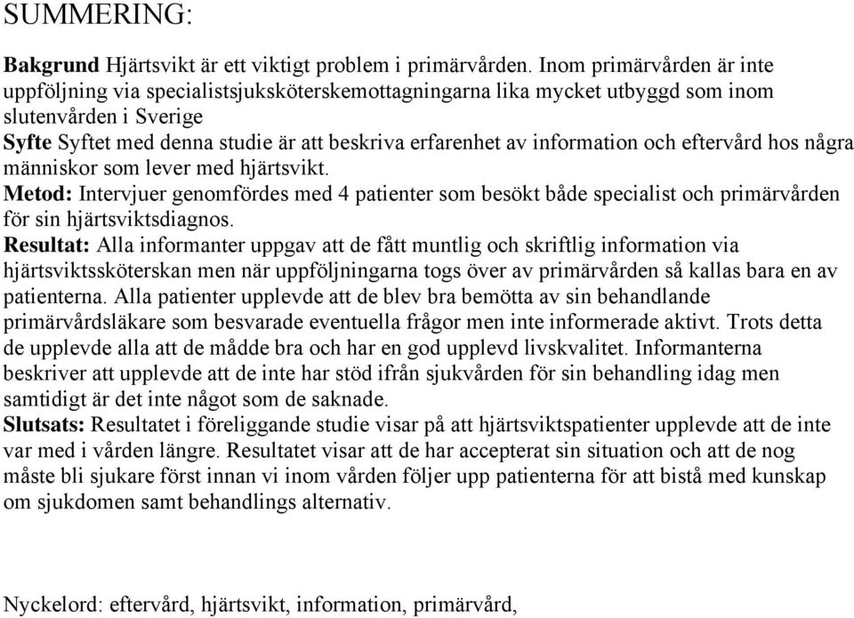 information och eftervård hos några människor som lever med hjärtsvikt. Metod: Intervjuer genomfördes med 4 patienter som besökt både specialist och primärvården för sin hjärtsviktsdiagnos.