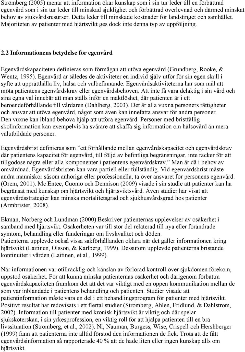 2 Informationens betydelse för egenvård Egenvårdskapaciteten definieras som förmågan att utöva egenvård (Grundberg, Rooke, & Wentz, 1995).