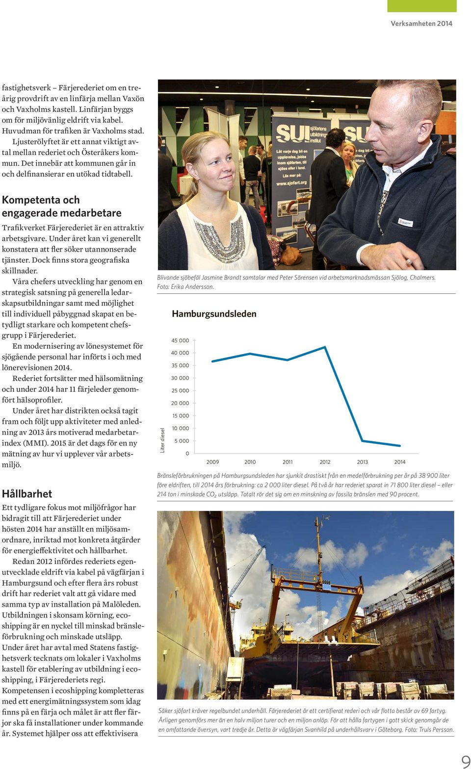 Kompetenta och engagerade medarbetare Hållbarhet Ett tydligare fokus mot miljöfrågor har bidragit till att Färjerederiet under hösten 214 har anställt en miljösamordnare, inriktad mot konkreta