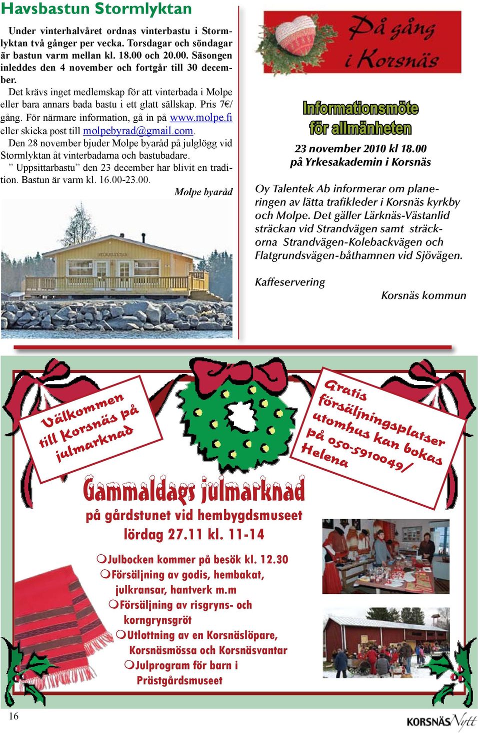 För närmare information, gå in på www.molpe.fi eller skicka post till molpebyrad@gmail.com. Den 28 november bjuder Molpe byaråd på julglögg vid Stormlyktan åt vinterbadarna och bastubadare.