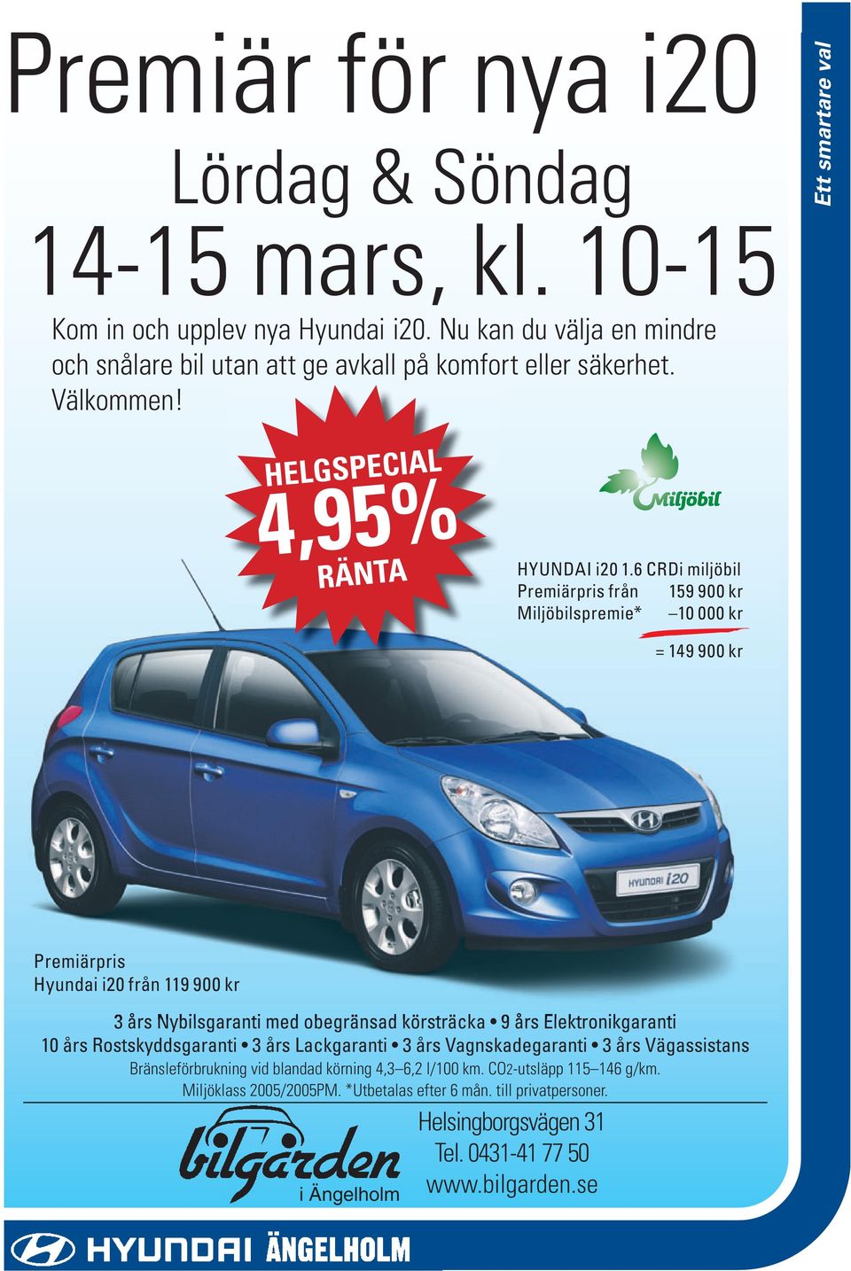 6 CRDi miljöbil Premiärpris från 15 0 kr Miljöbilspremie* 10 000 kr = 14 0 kr Premiärpris Hyundai i20 från 11 0 kr V Bränsleförbrukning vid blandad