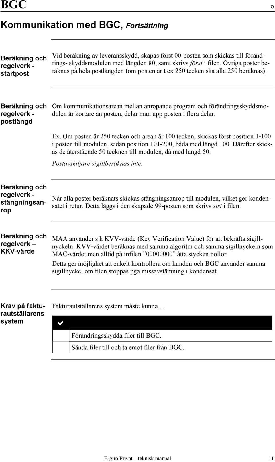 Beräkning och regelverk - postlängd Om kommunikationsarean mellan anropande program och förändringsskyddsmodulen är kortare än posten, delar man upp posten i flera delar. Ex.