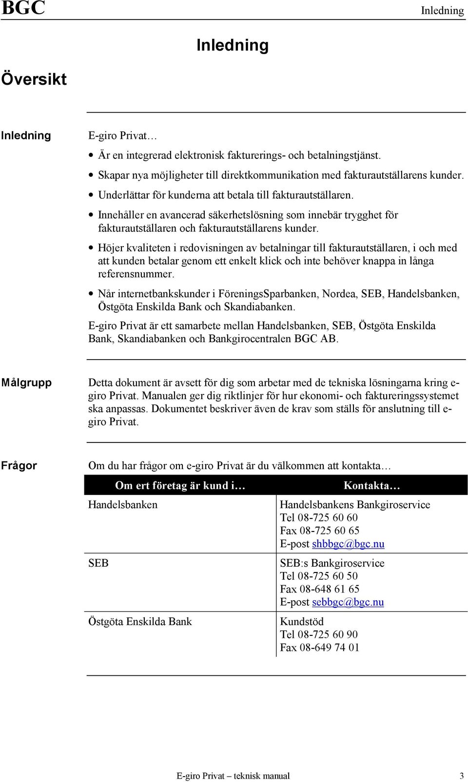 Höjer kvaliteten i redovisningen av betalningar till fakturautställaren, i och med att kunden betalar genom ett enkelt klick och inte behöver knappa in långa referensnummer.