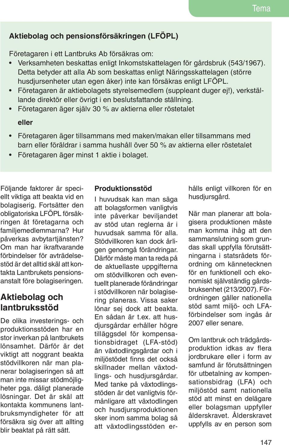 Företagaren är aktiebolagets styrelsemedlem (suppleant duger ej!), verkställande direktör eller övrigt i en beslutsfattande ställning.