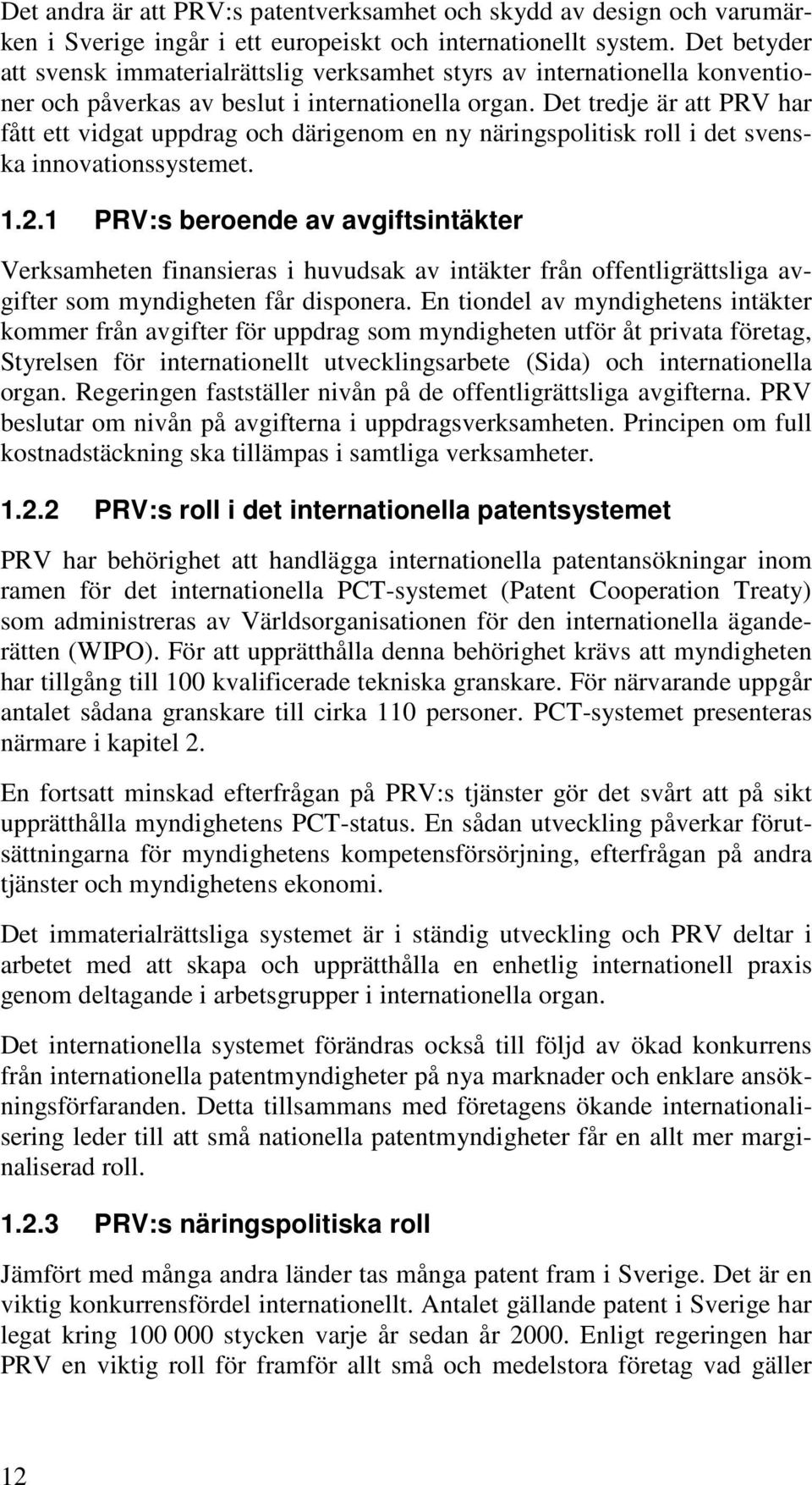 Det tredje är att PRV har fått ett vidgat uppdrag och därigenom en ny näringspolitisk roll i det svenska innovationssystemet. 1.2.