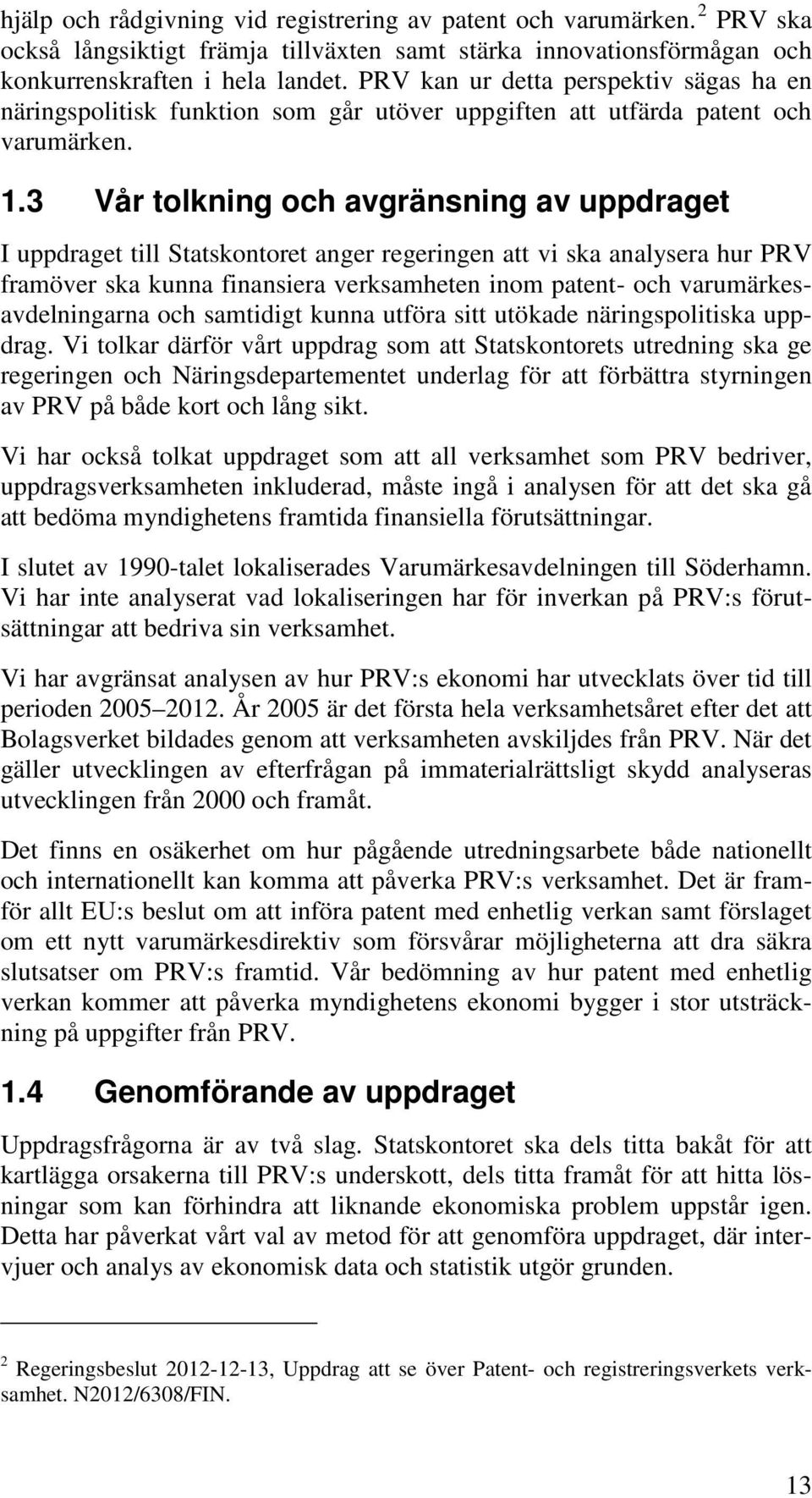 3 Vår tolkning och avgränsning av uppdraget I uppdraget till Statskontoret anger regeringen att vi ska analysera hur PRV framöver ska kunna finansiera verksamheten inom patent- och