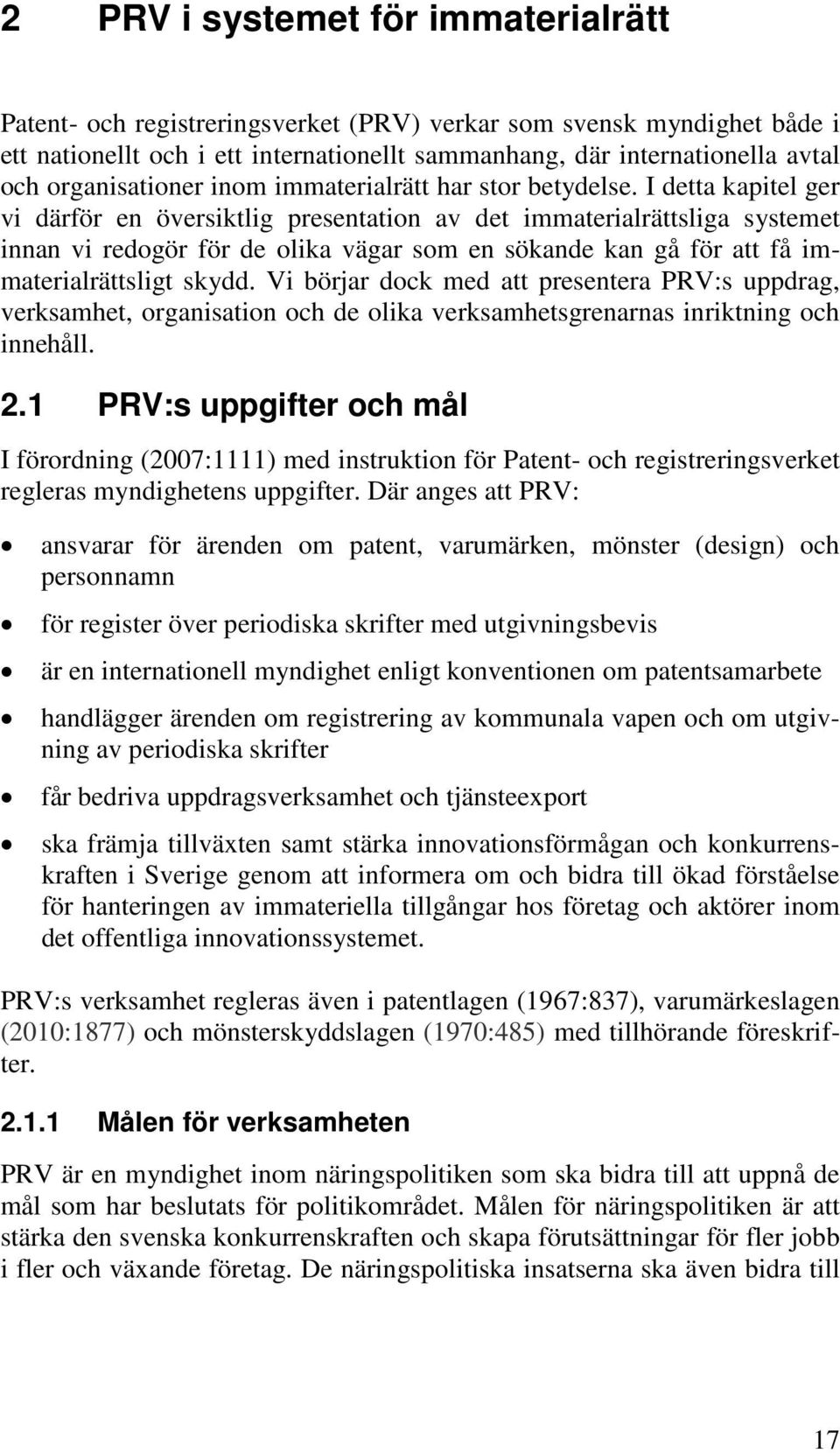 I detta kapitel ger vi därför en översiktlig presentation av det immaterialrättsliga systemet innan vi redogör för de olika vägar som en sökande kan gå för att få immaterialrättsligt skydd.