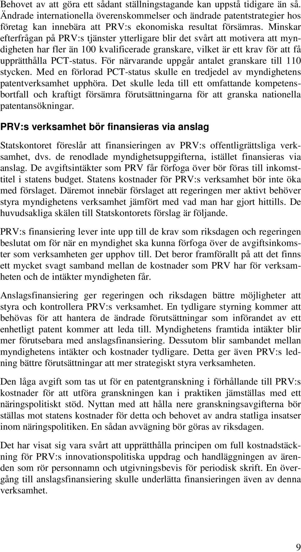 Minskar efterfrågan på PRV:s tjänster ytterligare blir det svårt att motivera att myndigheten har fler än 100 kvalificerade granskare, vilket är ett krav för att få upprätthålla PCT-status.