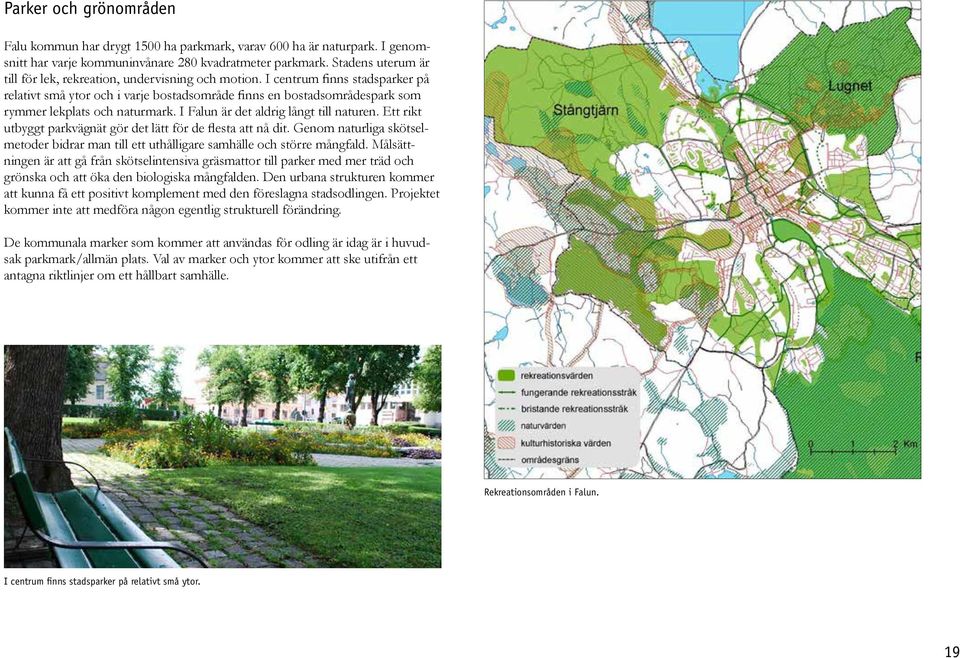 I centrum finns stadsparker på relativt små ytor och i varje bostadsområde finns en bostadsområdespark som rymmer lekplats och naturmark. I Falun är det aldrig långt till naturen.