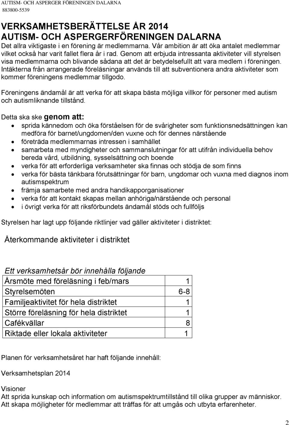 Genom att erbjuda intressanta aktiviteter vill styrelsen visa medlemmarna och blivande sådana att det är betydelsefullt att vara medlem i föreningen.