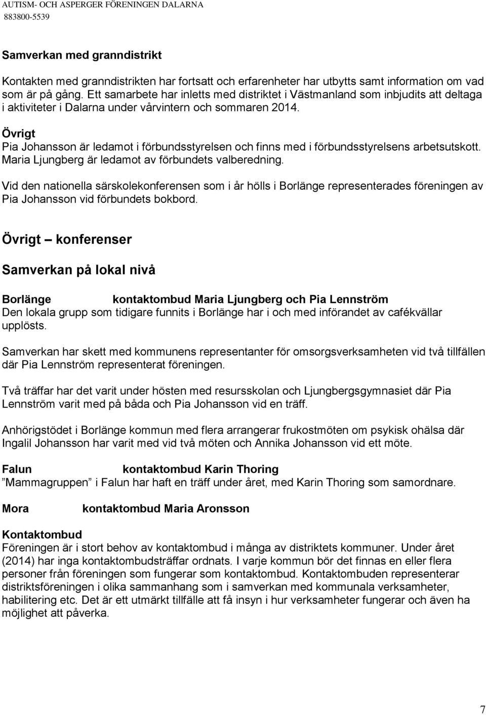 Övrigt Pia Johansson är ledamot i förbundsstyrelsen och finns med i förbundsstyrelsens arbetsutskott. Maria Ljungberg är ledamot av förbundets valberedning.