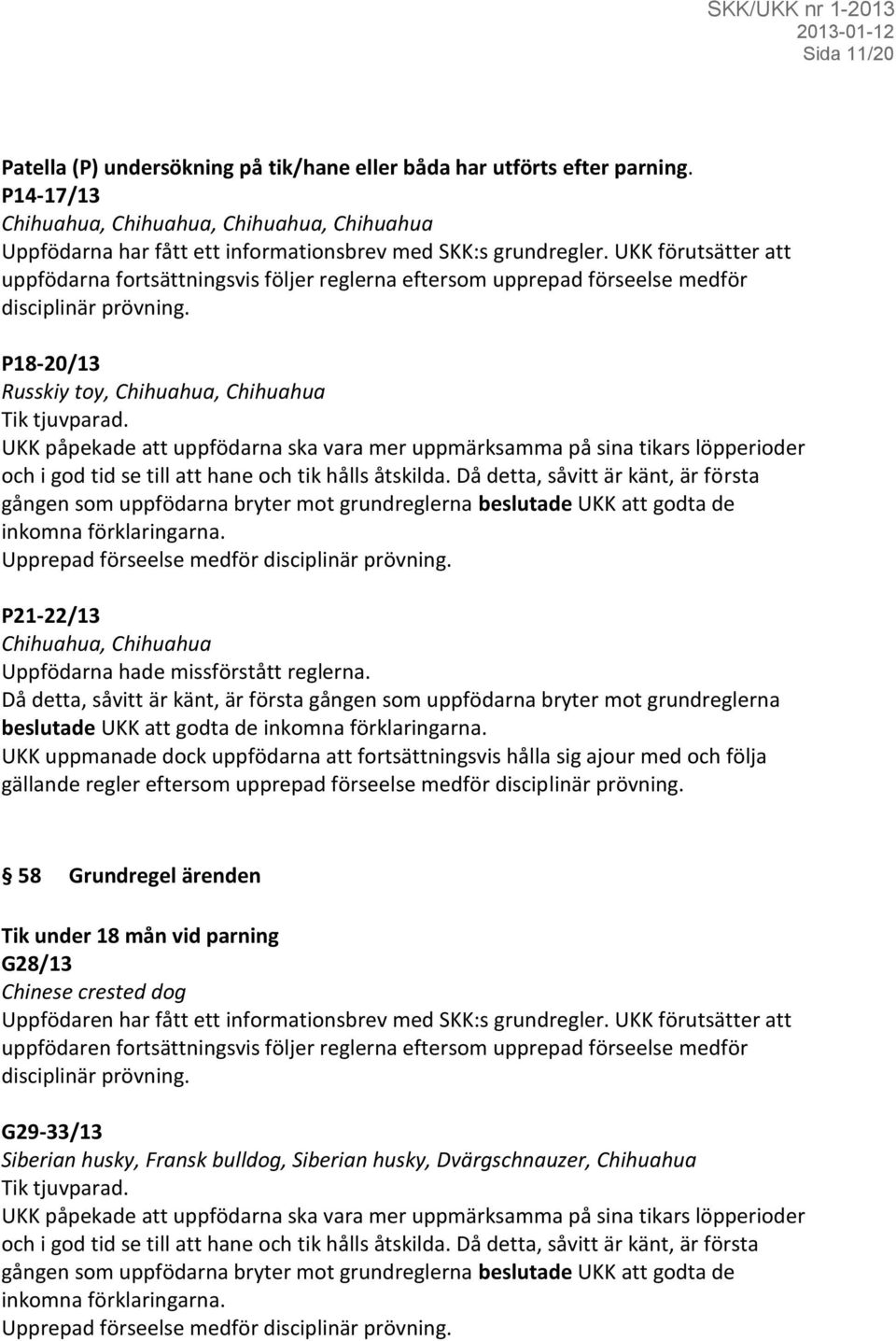 UKK förutsätter att uppfödarna fortsättningsvis följer reglerna eftersom upprepad förseelse medför disciplinär prövning. P18-20/13 Russkiy toy, Chihuahua, Chihuahua Tik tjuvparad.