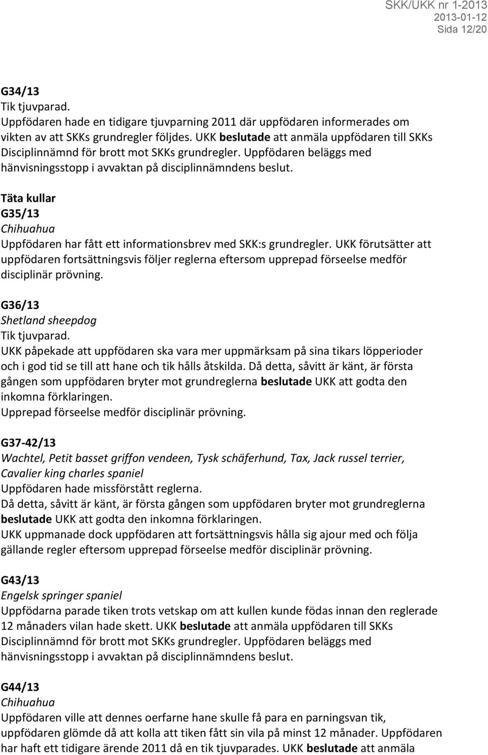 Täta kullar G35/13 Chihuahua Uppfödaren har fått ett informationsbrev med SKK:s grundregler.