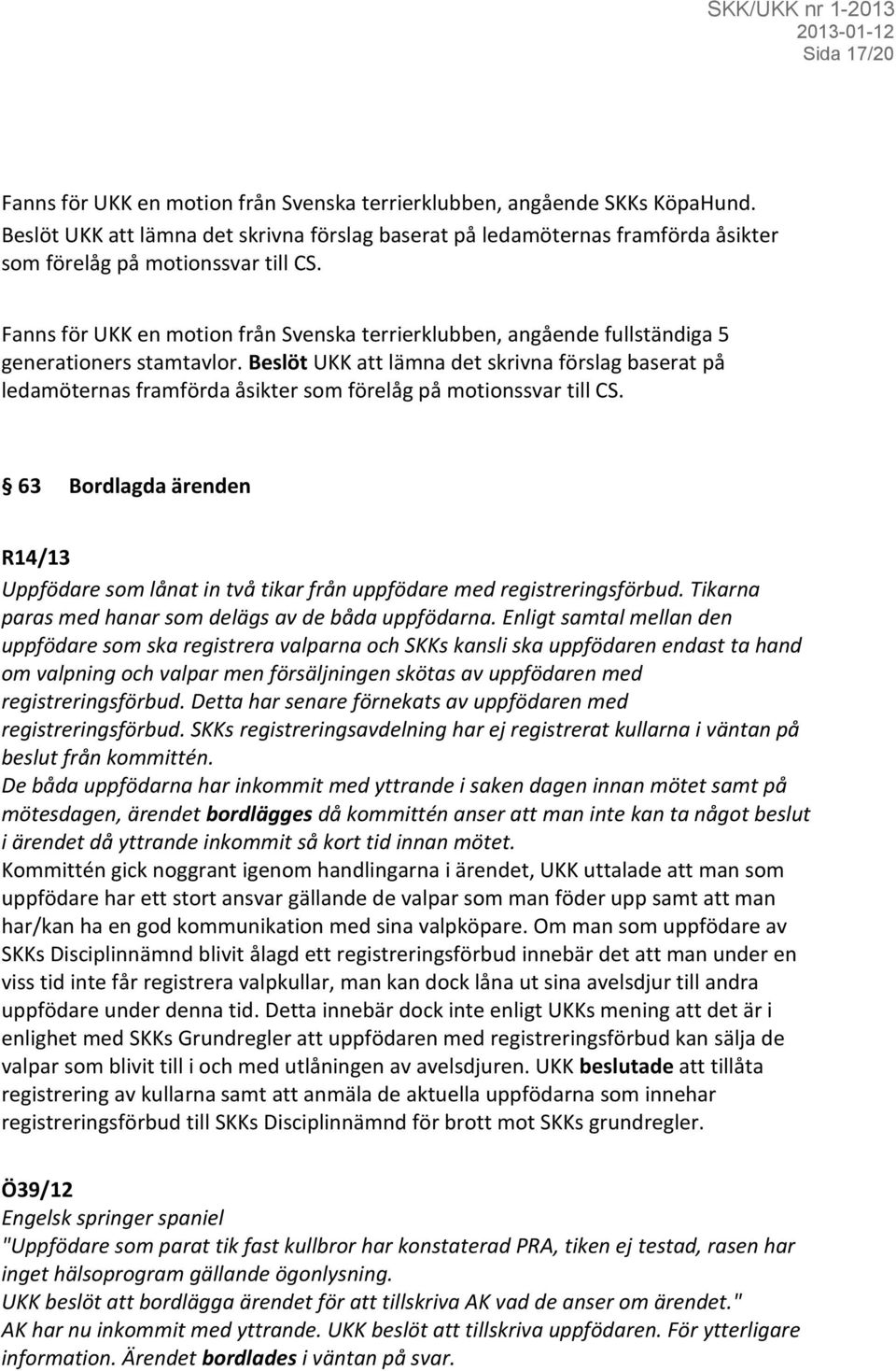 Fanns för UKK en motion från Svenska terrierklubben, angående fullständiga 5 generationers stamtavlor.