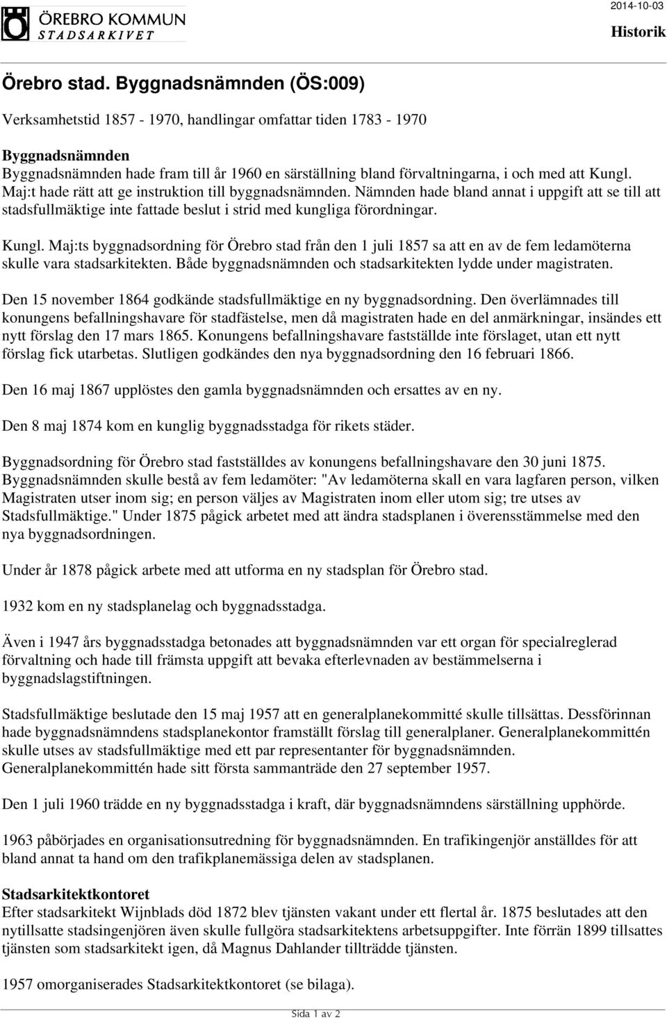 Maj:ts byggnadsordning för Örebro stad från den 1 juli 1857 sa att en av de fem ledamöterna skulle vara stadsarkitekten. Både byggnadsnämnden och stadsarkitekten lydde under magistraten.