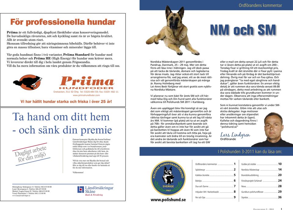 NM och SM Vår goda hundmat finns i två varianter, Priima Standard för hundar med normala behov och Priima HE (High Energy) för hundar som kräver mera.