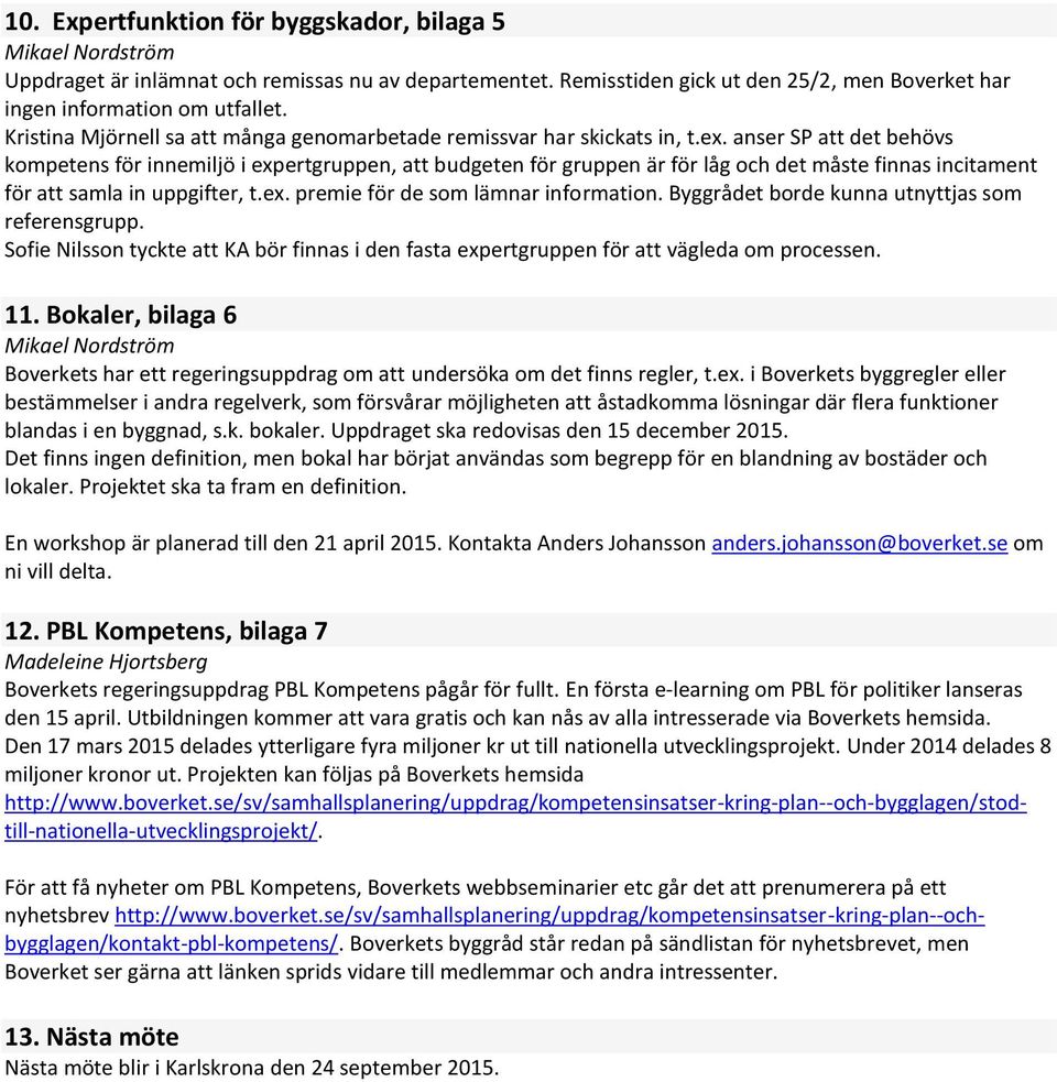 anser SP att det behövs kompetens för innemiljö i expertgruppen, att budgeten för gruppen är för låg och det måste finnas incitament för att samla in uppgifter, t.ex. premie för de som lämnar information.